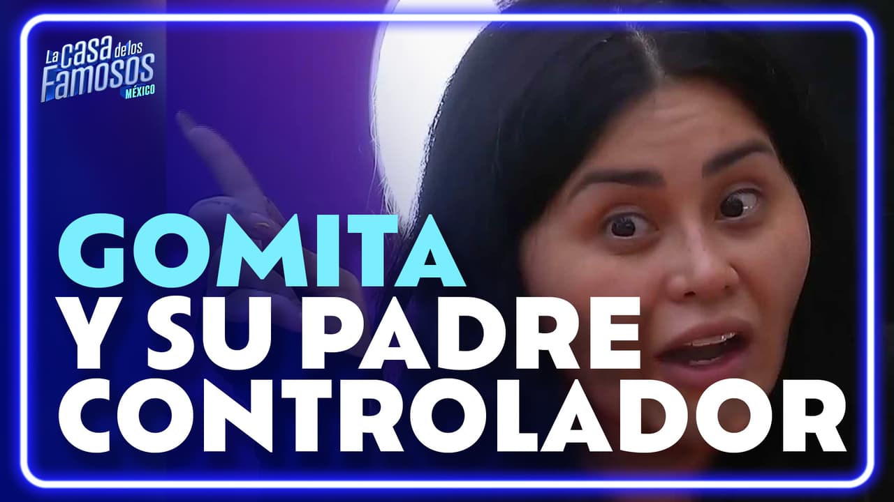 Gomita relata el difícil pasado junto a su papá | La Casa de los Famosos México