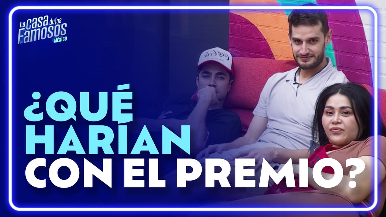 Los habitantes revelan qué harían con el premio si ganan La Casa de los Famosos México
