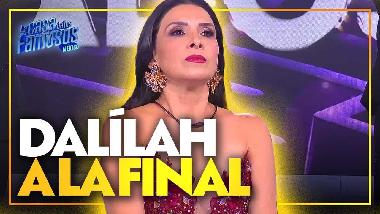 ¡Dalílah se consagra como FINALISTA de La Casa de los Famosos México!