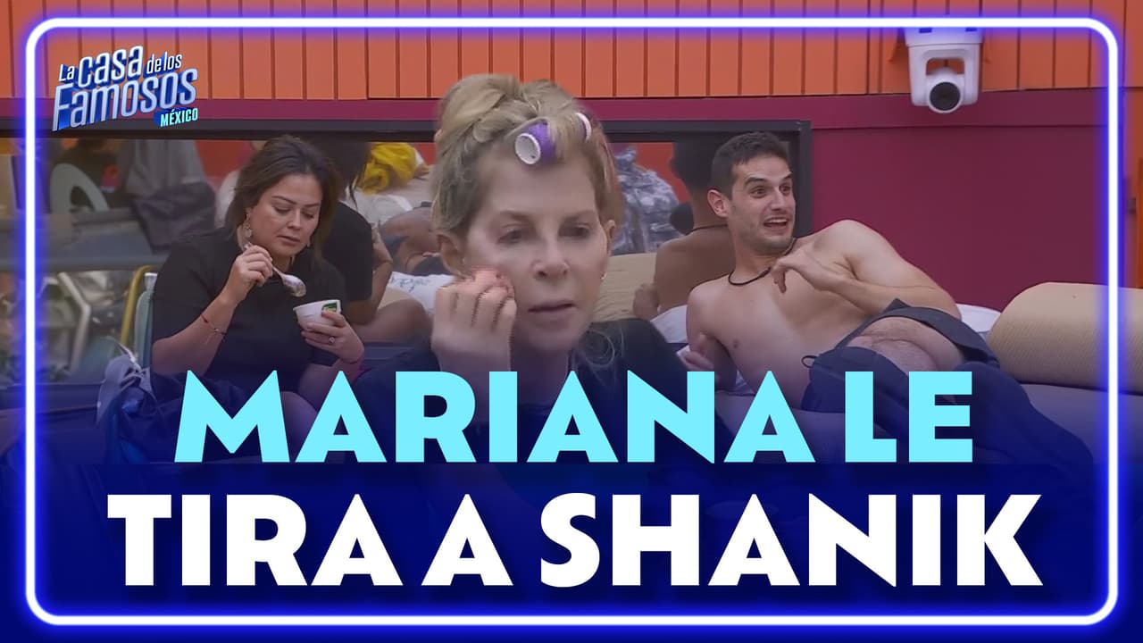 Mariana piensa que la misión de Shanik es ‘INCOMODAR’ a la gente | La Casa de los Famosos México