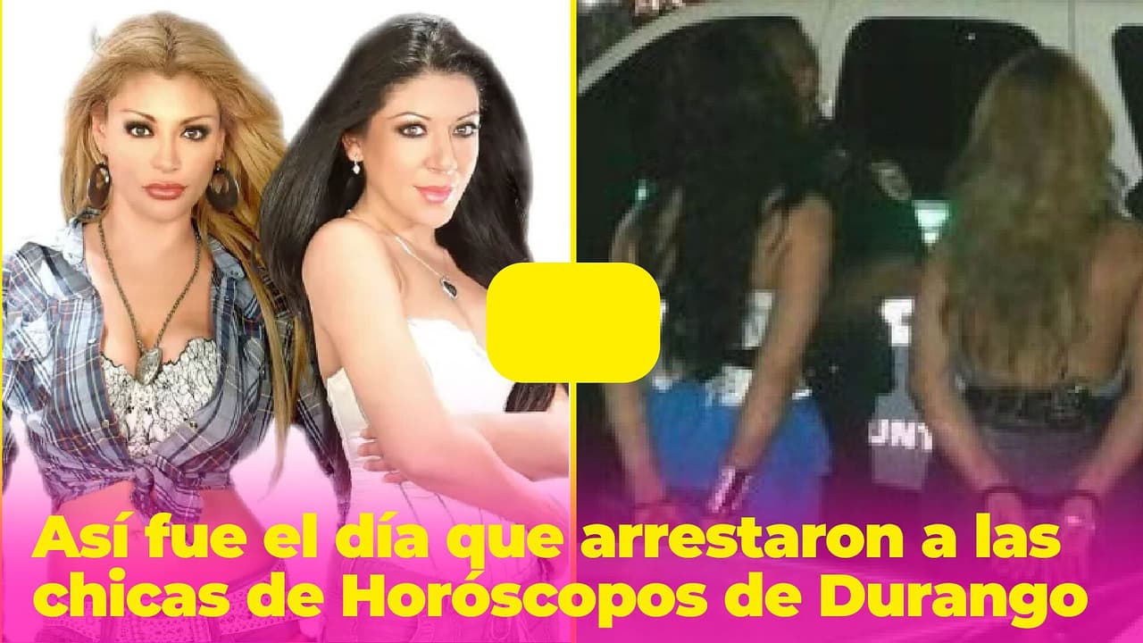 La vez que arrestaron a las chicas de Horóscopos de Durango: su papá las salvó de pasar años en la cárcel