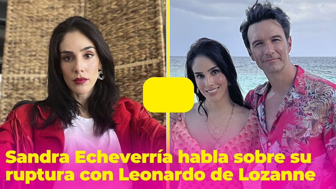 "No tenemos odio": Sandra Echeverría rompe el silencio sobre su ruptura con Leonardo de Lozanne