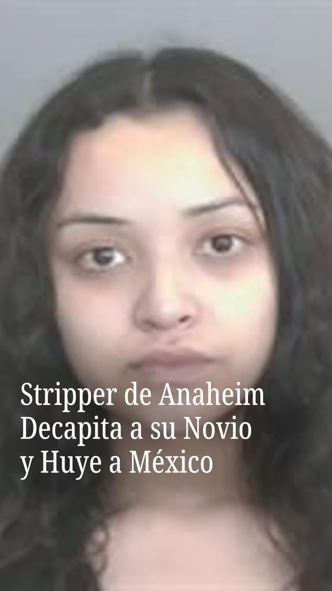 Stripper de Anaheim decapita a su novio y huye a México, pero la atrapan