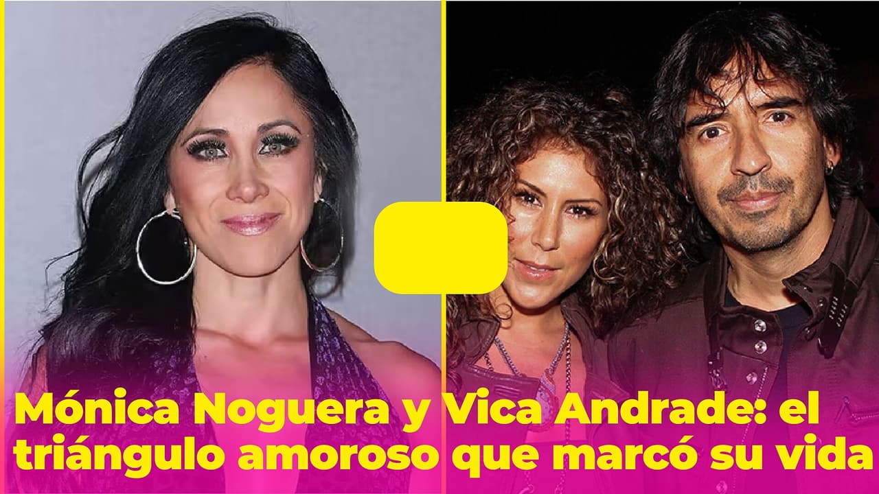 Mónica Noguera y Vica Andrade se enamoraron del mismo hombre: el triángulo amoroso que marcó sus vidas