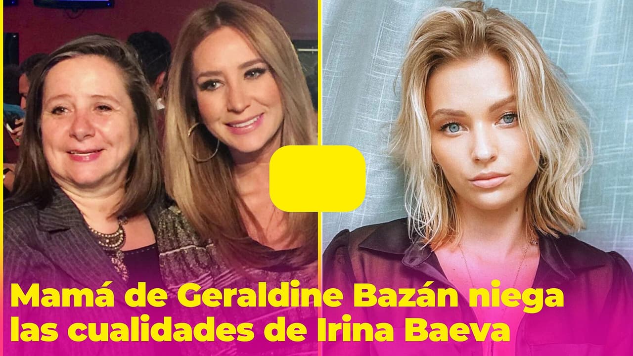 “Ni 5 idiomas, ni una carrera”: mamá de Geraldine Bazán rechaza a quien presumió los dotes de Irina Baeva