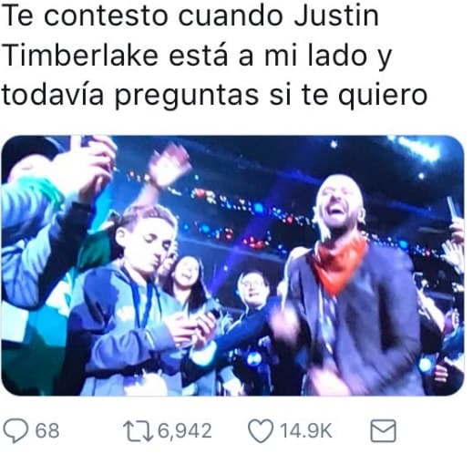 "Te contesto cuando Justin Timberlake está a mi lado y todavía preguntas si te quiero".