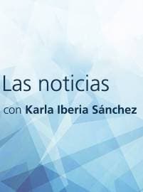 Noticieros - Las Noticias con Karla Iberia Sánchez